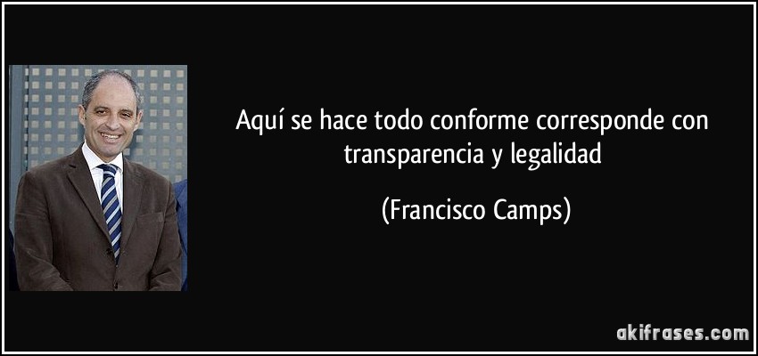 Aquí se hace todo conforme corresponde con transparencia y legalidad (Francisco Camps)