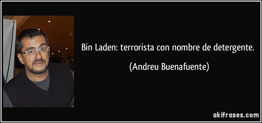 Bin Laden: terrorista con nombre de detergente. (Andreu Buenafuente)