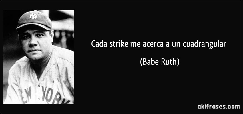 Cada strike me acerca a un cuadrangular (Babe Ruth)