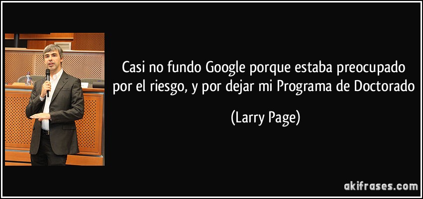 Casi no fundo Google porque estaba preocupado por el riesgo, y por dejar mi Programa de Doctorado (Larry Page)
