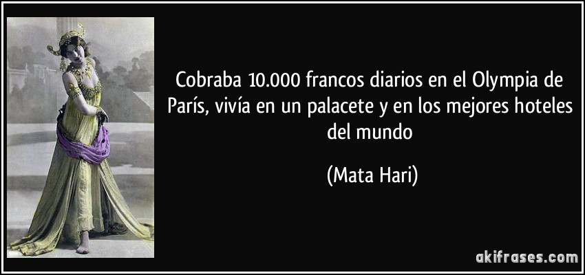 Cobraba 10.000 francos diarios en el Olympia de París, vivía en un palacete y en los mejores hoteles del mundo (Mata Hari)