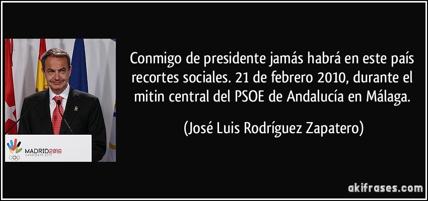 Conmigo de presidente jamás habrá en este país recortes sociales. 21 de febrero 2010, durante el mitin central del PSOE de Andalucía en Málaga. (José Luis Rodríguez Zapatero)