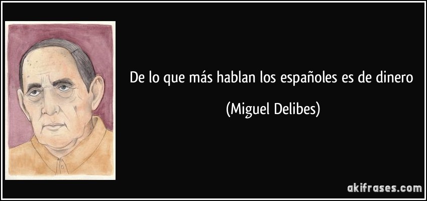 De lo que más hablan los españoles es de dinero (Miguel Delibes)