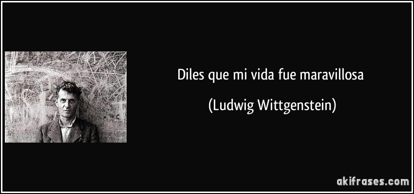 Diles que mi vida fue maravillosa (Ludwig Wittgenstein)