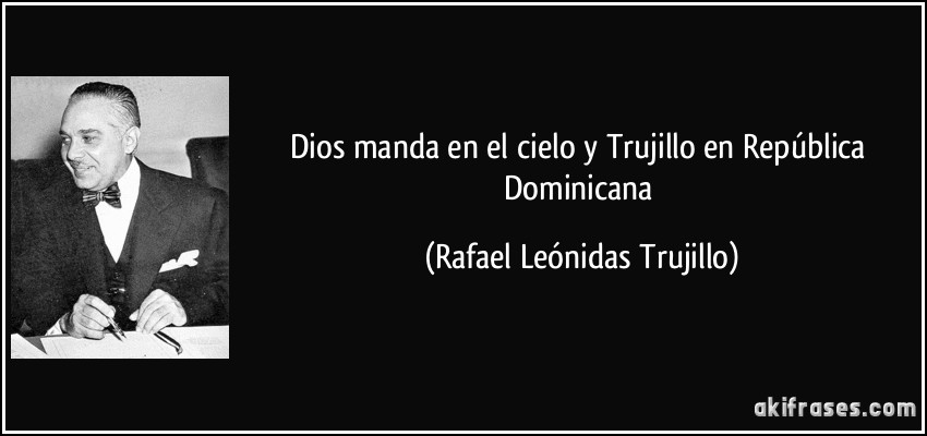 Dios manda en el cielo y Trujillo en República Dominicana (Rafael Leónidas Trujillo)