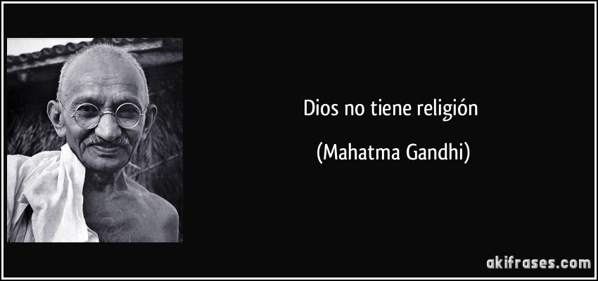 Dios no tiene religión (Mahatma Gandhi)