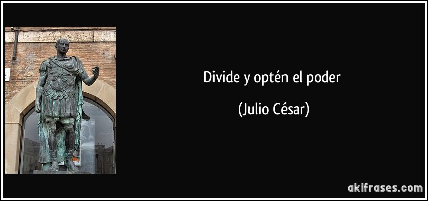 Divide y optén el poder (Julio César)