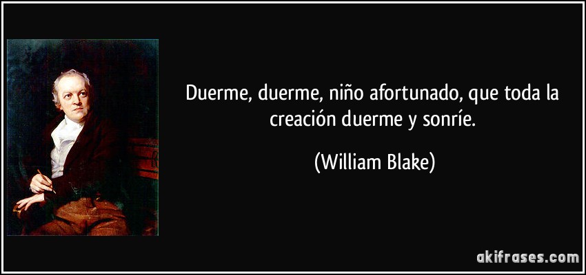 Duerme, duerme, niño afortunado, que toda la creación duerme y sonríe. (William Blake)
