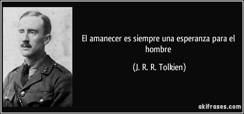 El amanecer es siempre una esperanza para el hombre (J. R. R. Tolkien)