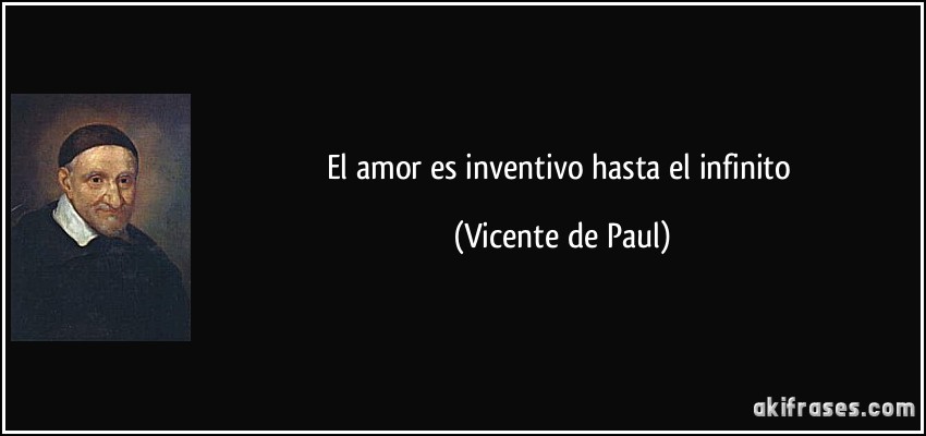 El amor es inventivo hasta el infinito (Vicente de Paul)