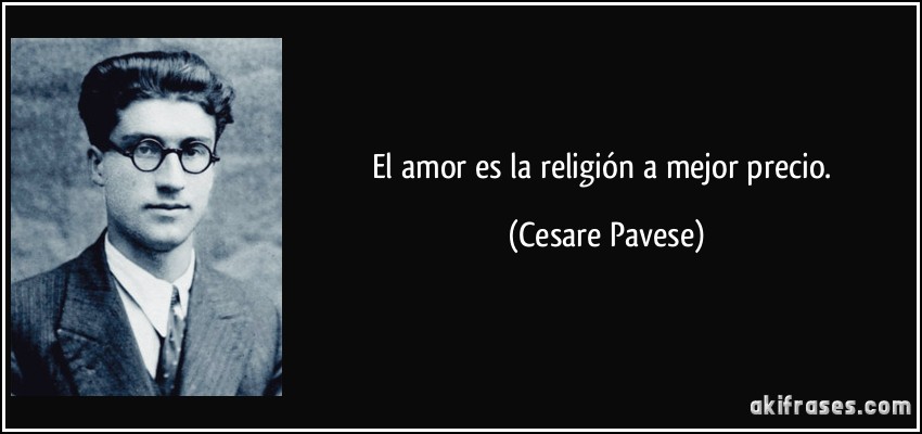El amor es la religión a mejor precio. (Cesare Pavese)