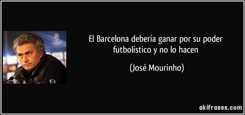 El Barcelona debería ganar por su poder futbolístico y no lo hacen (José Mourinho)