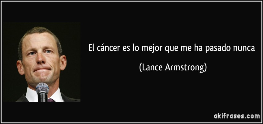 El cáncer es lo mejor que me ha pasado nunca (Lance Armstrong)