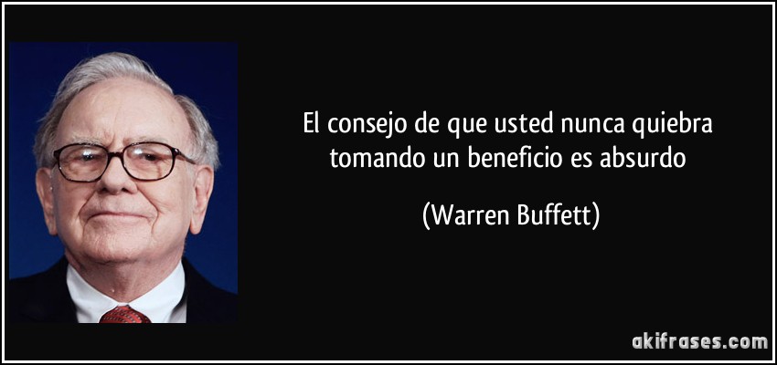 El consejo de que usted nunca quiebra tomando un beneficio es absurdo (Warren Buffett)