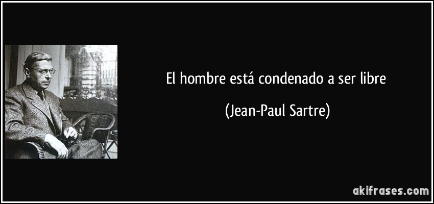 El hombre está condenado a ser libre (Jean-Paul Sartre)