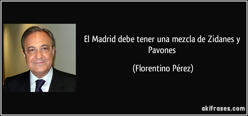 El Madrid debe tener una mezcla de Zidanes y Pavones (Florentino Pérez)