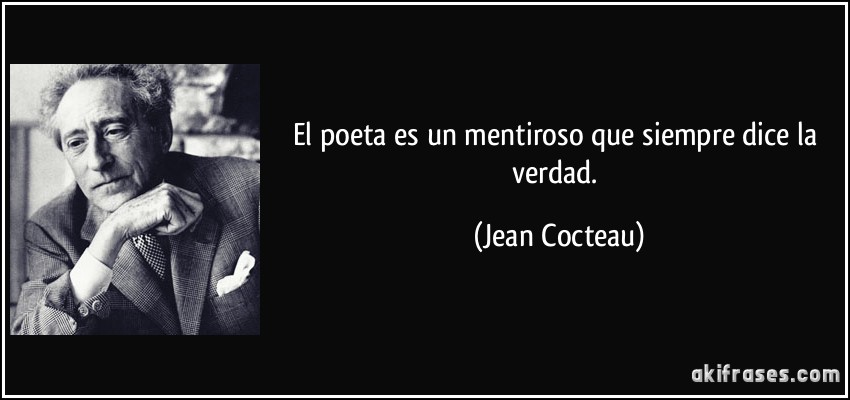 El poeta es un mentiroso que siempre dice la verdad. (Jean Cocteau)