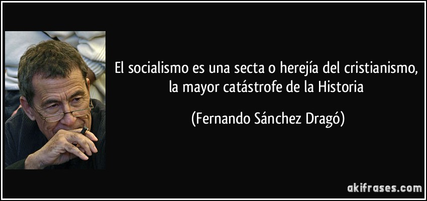 El socialismo es una secta o herejía del cristianismo, la mayor catástrofe de la Historia (Fernando Sánchez Dragó)