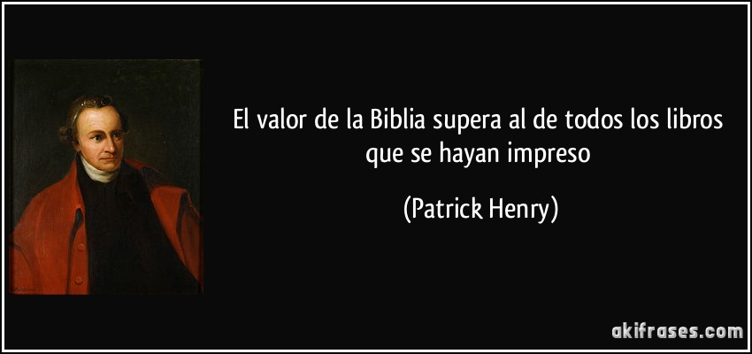 El valor de la Biblia supera al de todos los libros que se hayan impreso (Patrick Henry)