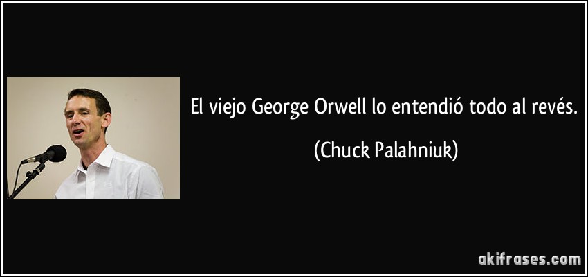El viejo George Orwell lo entendió todo al revés. (Chuck Palahniuk)