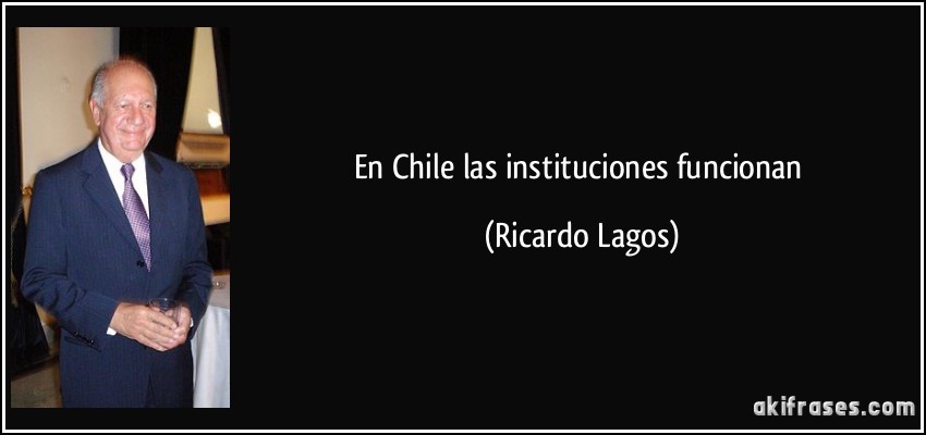 frase-en-chile-las-instituciones-funcionan-ricardo-lagos-118617.jpg