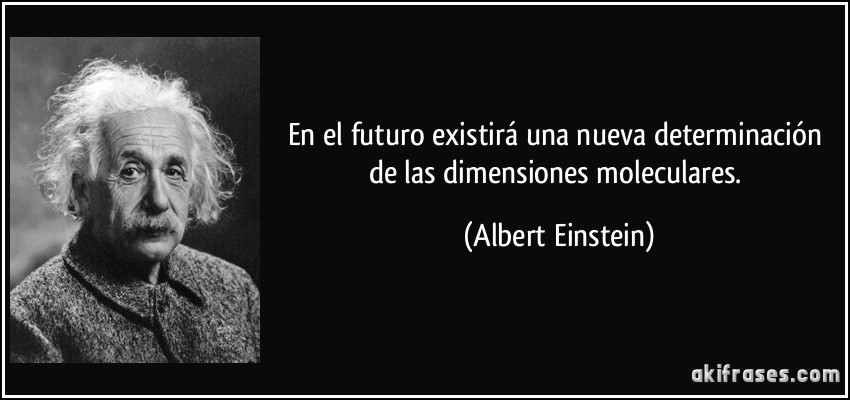En el futuro existirá una nueva determinación de las dimensiones moleculares. (Albert Einstein)