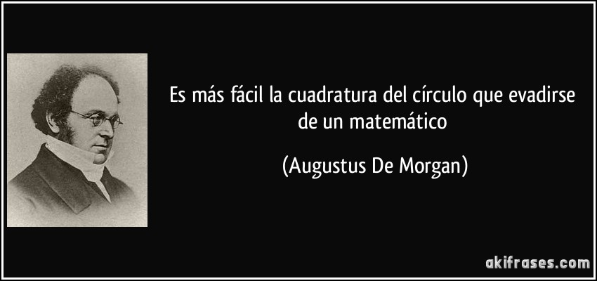 Es más fácil la cuadratura del círculo que evadirse de un matemático (Augustus De Morgan)