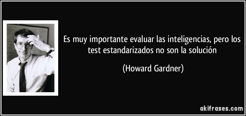 Es muy importante evaluar las inteligencias, pero los test estandarizados no son la solución (Howard Gardner)