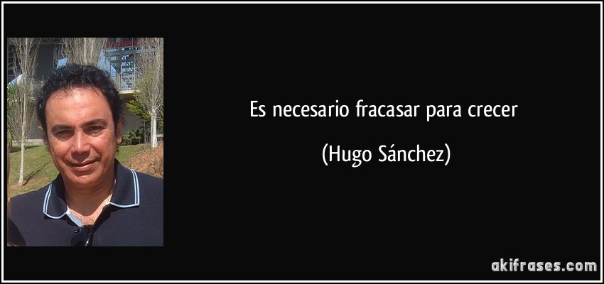 Es necesario fracasar para crecer (Hugo Sánchez)