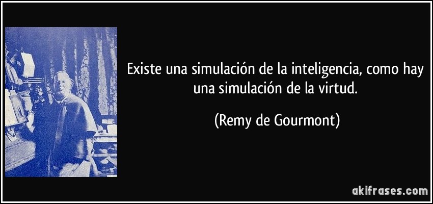 Existe una simulación de la inteligencia, como hay una simulación de la virtud. (Remy de Gourmont)