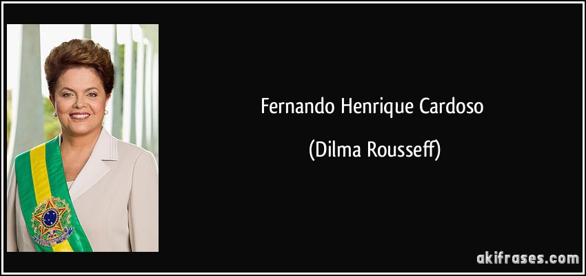 Fernando Henrique Cardoso (Dilma Rousseff)