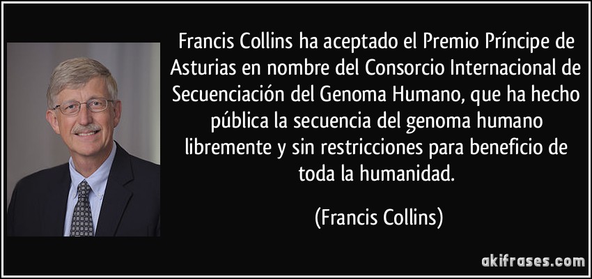 Francis Collins ha aceptado el Premio Príncipe de Asturias en nombre del Consorcio Internacional de Secuenciación del Genoma Humano, que ha hecho pública la secuencia del genoma humano libremente y sin restricciones para beneficio de toda la humanidad. (Francis Collins)