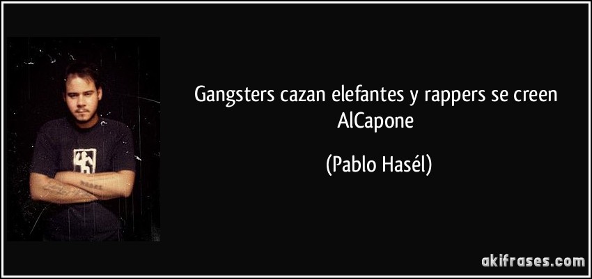 Gangsters cazan elefantes y rappers se creen AlCapone (Pablo Hasél)
