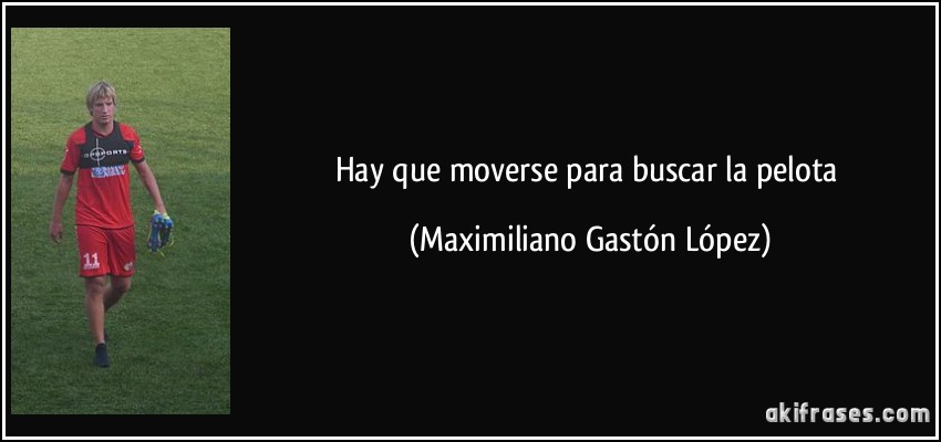 Hay que moverse para buscar la pelota (Maximiliano Gastón López)