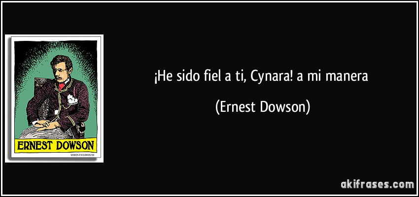¡He sido fiel a ti, Cynara! a mi manera (Ernest Dowson)