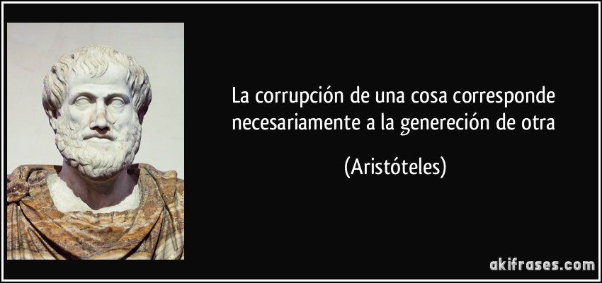La corrupción de una cosa corresponde necesariamente a la genereción de otra (Aristóteles)