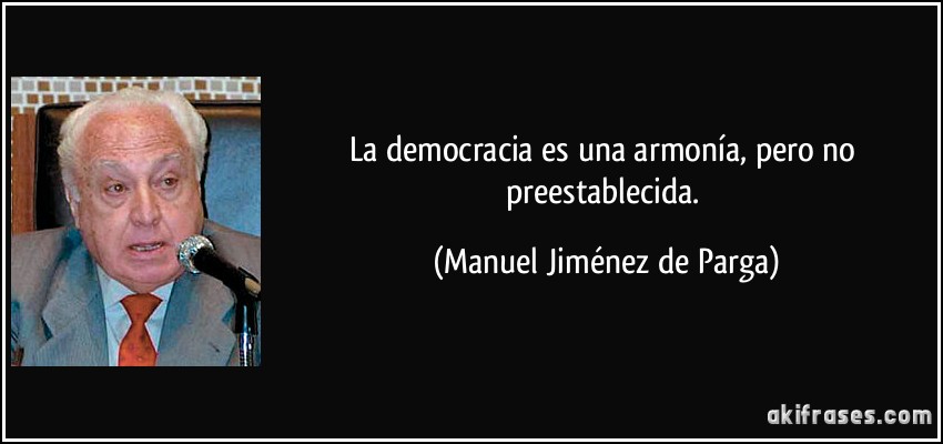 La democracia es una armonía, pero no preestablecida. (Manuel Jiménez de Parga)