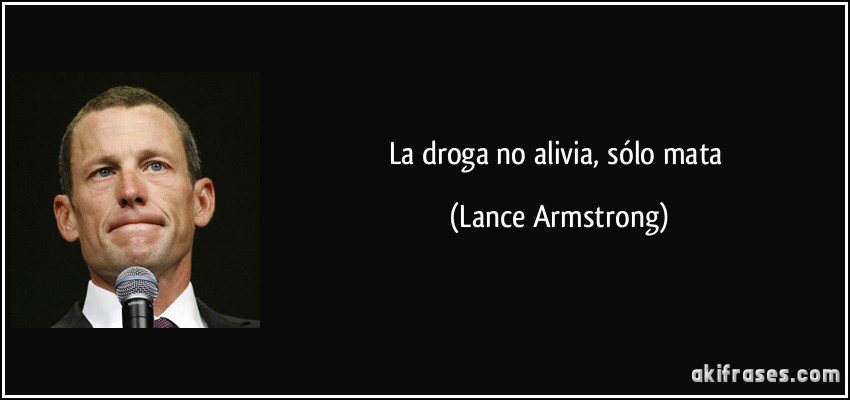 La droga no alivia, sólo mata (Lance Armstrong)