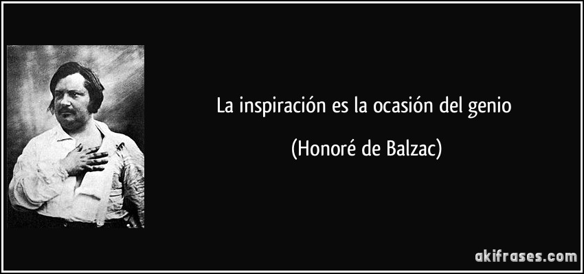 La inspiración es la ocasión del genio (Honoré de Balzac)