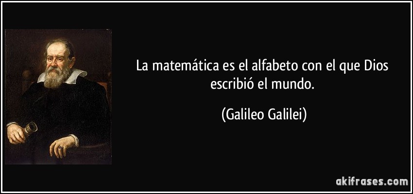 La matemática es el alfabeto con el que Dios escribió el mundo. (Galileo Galilei)