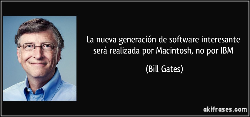La nueva generación de software interesante será realizada por Macintosh, no por IBM (Bill Gates)