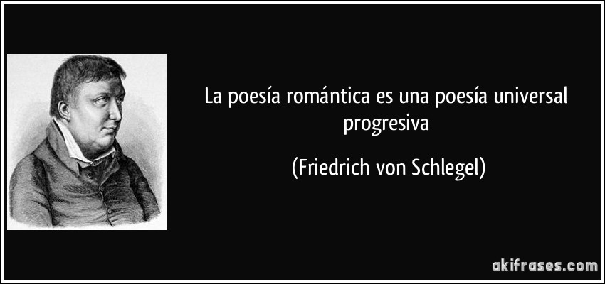 La poesía romántica es una poesía universal progresiva (Friedrich von Schlegel)