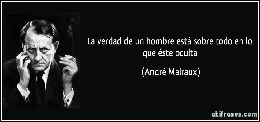 La verdad de un hombre está sobre todo en lo que éste oculta (André Malraux)