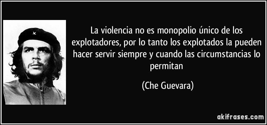 La violencia no es monopolio único de los explotadores, por lo...