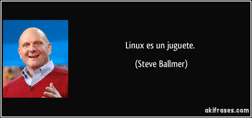 Linux es un juguete. (Steve Ballmer)