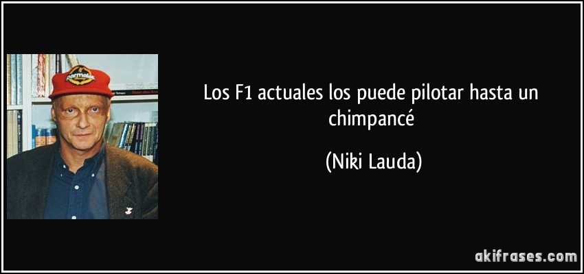 Los F1 actuales los puede pilotar hasta un chimpancé (Niki Lauda)