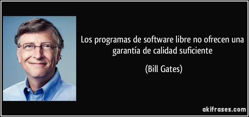 Los programas de software libre no ofrecen una garantía de calidad suficiente (Bill Gates)