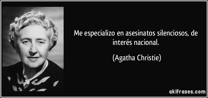 Me especializo en asesinatos silenciosos, de interés nacional. (Agatha Christie)