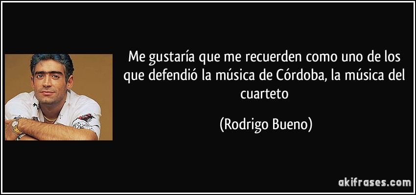 Me gustaría que me recuerden como uno de los que defendió la música de Córdoba, la música del cuarteto (Rodrigo Bueno)
