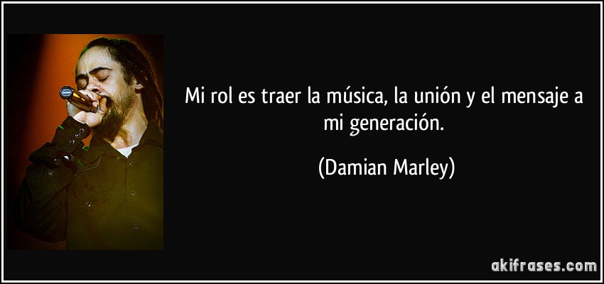Mi rol es traer la música, la unión y el mensaje a mi generación. (Damian Marley)